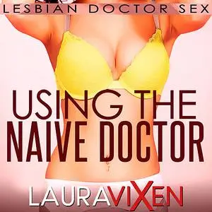 «Using the Naive Doctor: Lesbian Doctor Sex» by Laura Vixen