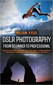 DSLR Photography: From Beginner to Professional