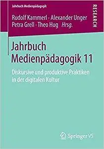 Jahrbuch Medienpädagogik 11: Diskursive und produktive Praktiken in der digitalen Kultur