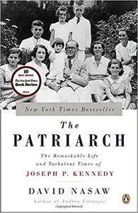 The Patriarch: The Remarkable Life and Turbulent Times of Joseph P. Kennedy (repost)