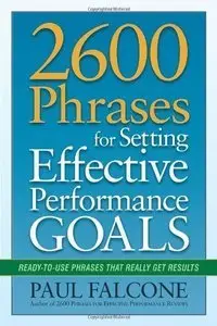 2600 Phrases for Setting Effective Performance Goals: Ready-to-Use Phrases That Really Get Results (repost)