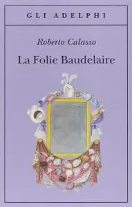 Roberto Calasso - La Folie Baudelaire