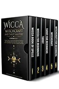 Wicca Witchcraft and Tarot Mastery: 6 Books in 1