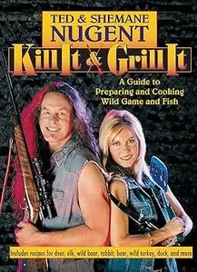 Kill It & Grill It: A Guide to Preparing and Cooking Wild Game and Fish