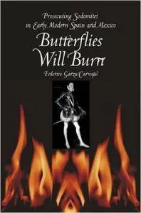 Butterflies Will Burn: Prosecuting Sodomites in Early Modern Spain and Mexico