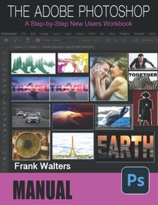 The Adobe Photoshop Manual: A Step-by-Step New Users Workbook