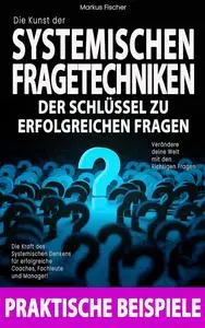 Die Kunst der SYSTEMISCHEN FRAGETECHNIKEN : Verändere deine Welt mit den Richtigen Fragen (German Edition)