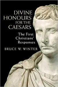 Divine Honours for the Caesars: The First Christians’ Responses