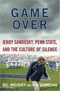 Bill Moushey, Robert Dvorchak - Game Over: Jerry Sandusky, Penn State, and the Culture of Silence [Repost]
