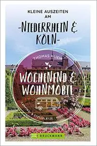 Wochenend und Wohnmobil - Kleine Auszeiten am Niederrhein & Köln