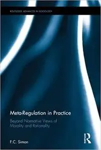 Meta-Regulation in Practice: Beyond Normative Views of Morality and Rationality