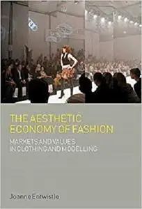 The Aesthetic Economy of Fashion: Markets and Value in Clothing and Modelling