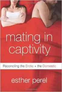Mating in Captivity: Reconciling the Erotic and the Domestic (repost)