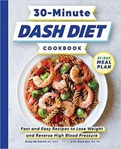 30-Minute DASH Diet Cookbook: Fast and Easy Recipes to Lose Weight and Reverse High Blood Pressure