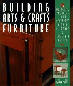 Building Arts and Crafts Furniture: 25 Authentic Projects That Celebrate Simple Elegance and Timeless Designs