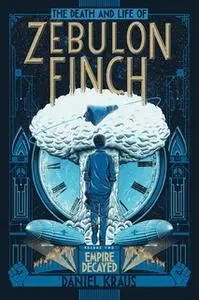 «The Death and Life of Zebulon Finch, Volume Two: Empire Decayed» by Daniel Kraus