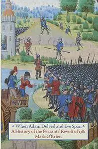 When Adam Delved and Eve Span: A History of the Peasants' Revolt of 1381