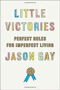 Little Victories: Perfect Rules for Imperfect Living