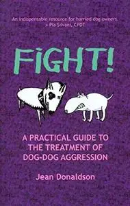 Fight!: A Practical Guide to the Treatment of Dog–Dog Aggression