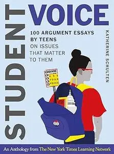 Student Voice: 100 Argument Essays by Teens on Issues That Matter to Them