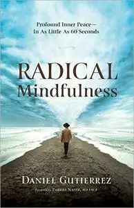 Radical Mindfulness: Profound Inner Peace - In As Little As 60 Seconds