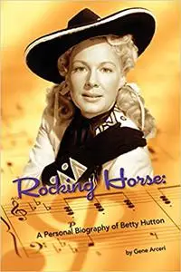 Rocking Horse - A Personal Biography of Betty Hutton