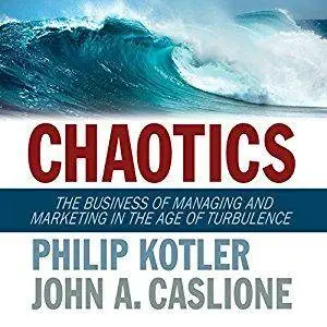 Chaotics: The Business of Managing and Marketing in the Age of Turbulence [Audiobook]