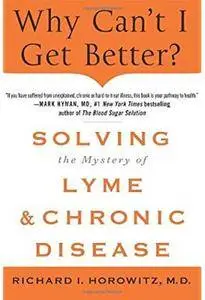 Why Can't I Get Better? Solving the Mystery of Lyme & Chronic Disease [Repost]