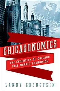 Chicagonomics: The Evolution of Chicago Free Market Economics (Repost)