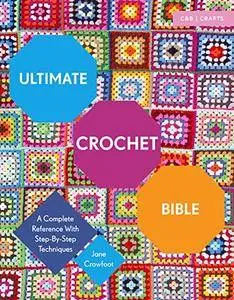 Ultimate Crochet Bible: A Complete Reference with Step-by-Step Techniques