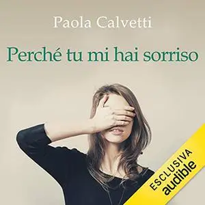 «Perché tu mi hai sorriso» by Paola Calvetti