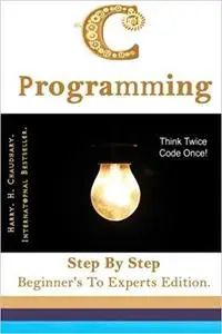 C Programming: Step By Step Beginner's To Experts Edition