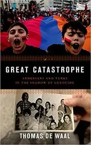 Great Catastrophe: Armenians and Turks in the Shadow of Genocide