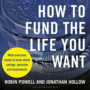 How to Fund the Life You Want: What Everyone Needs to Know About Savings, Pensions and Investments [Audiobook]