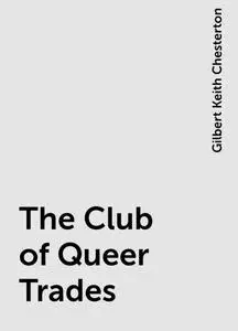«The Club of Queer Trades» by Gilbert Keith Chesterton