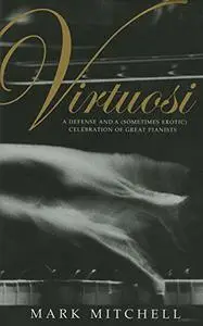 Virtuosi : a defense and a (sometimes erotic) celebration of great pianists