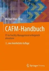 CAFM-Handbuch: IT im Facility Management erfolgreich einsetzen (Auflage: 3) [Repost]