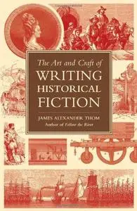 The Art and Craft of Writing Historical Fiction: Researching and Writing Historical Fiction