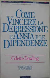 Colette Dowling - Come vincere la depressione, l'ansia e le dipendenze