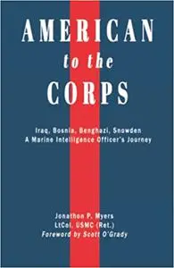 American to the Corps: Iraq, Bosnia, Benghazi, Snowden: A Marine Corps Intelligence Officer's Incredible Journey