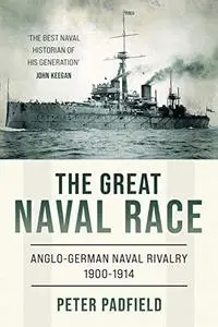 The Great Naval Race : Anglo-German naval rivalry 1900-1914