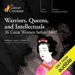 Warriors, Queens, and Intellectuals: 36 Great Women Before 1400 [TTC Audio]