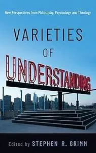 Varieties of Understanding: New Perspectives from Philosophy, Psychology, and Theology