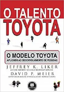 O Talento Toyota. O Modelo Toyota Aplicado ao Desenvolvimento de Pessoas (Em Portuguese do Brasil) [Repost]