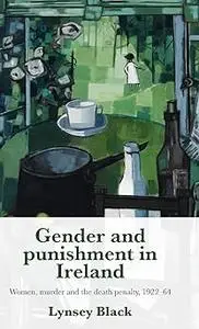 Gender and punishment in Ireland: Women, murder and the death penalty, 1922–64