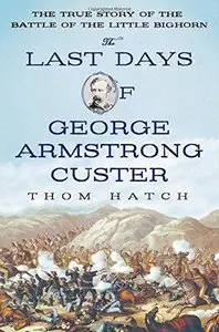 The Last Days of George Armstrong Custer: The True Story of the Battle of the Little Bighorn (Repost)