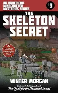The Skeleton Secret: An Unofficial Minecrafters Mysteries Series, Book Three (Unofficial Minecraft Mysteries)
