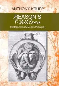 Reason's Children: Childhood in Early Modern Philosophy (Bucknell Studies in Eighteenth-Century Literature and Culture) (Buckwe