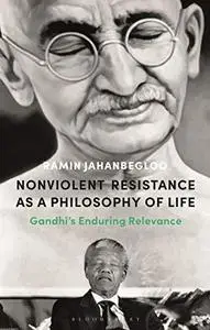 Nonviolent Resistance as a Philosophy of Life: Gandhi’s Enduring Relevance