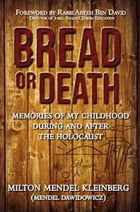 Bread or Death: Memories of My Childhood During and After the Holocaust